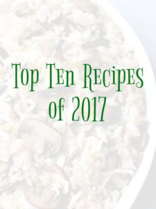 Top Ten Recipes of 2017 includes the most popular recipes on our site!